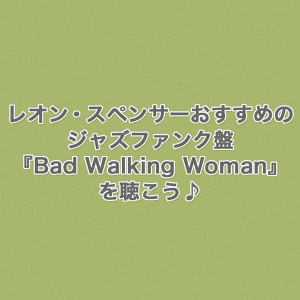 オルガン奏者レオン・スペンサーが1972年に制作したおすすめのジャズファンク盤『Bad Walking Woman』をご紹介したブログ記事のタイトル画像です。