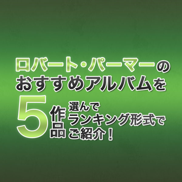 ブログ記事『ロバート・パーマーのおすすめアルバムを5作品選んでランキング形式でご紹介！』のタイトル画像