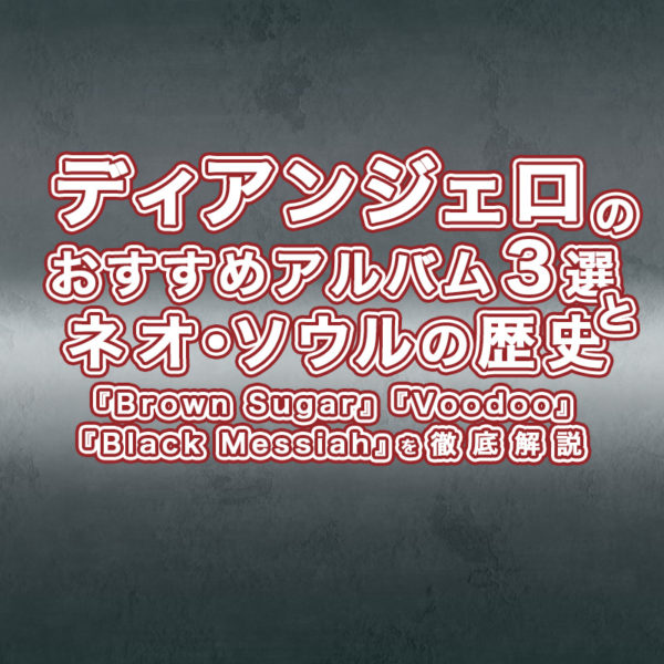 ブログ記事『ディアンジェロのおすすめアルバム3選とネオ・ソウルの歴史:『Brown Sugar』『Voodoo』『Black Messiah』を徹底解説』のタイトル画像